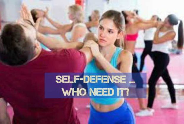 Self-Defense.. Who need it?